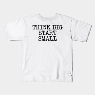 Think Big Start Small Kids T-Shirt